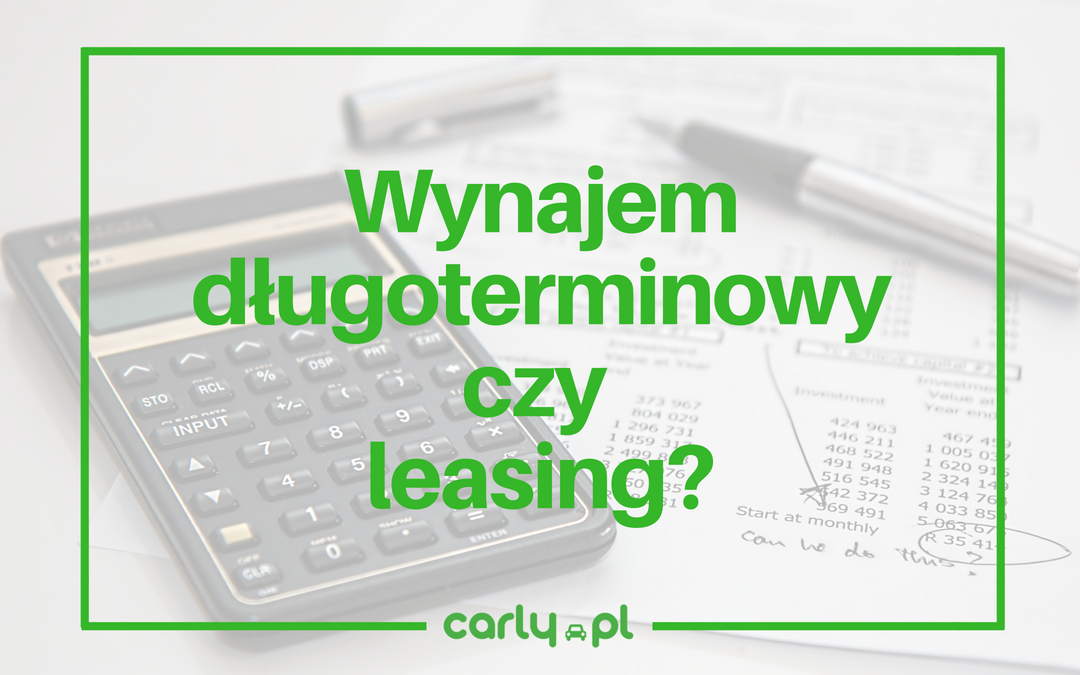 Wynajem długoterminowy czy leasing - co wybrać? | Carly.pl