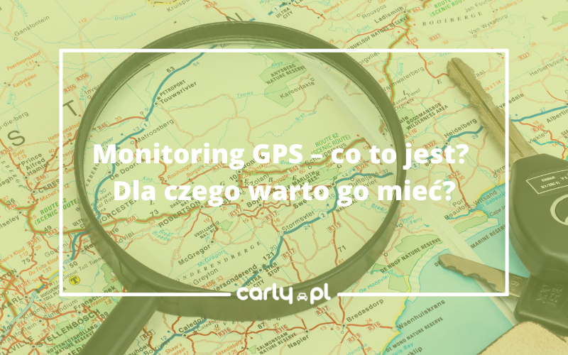 Monitoring GPS – co to jest? Dlaczego warto go mieć? | Carly.pl