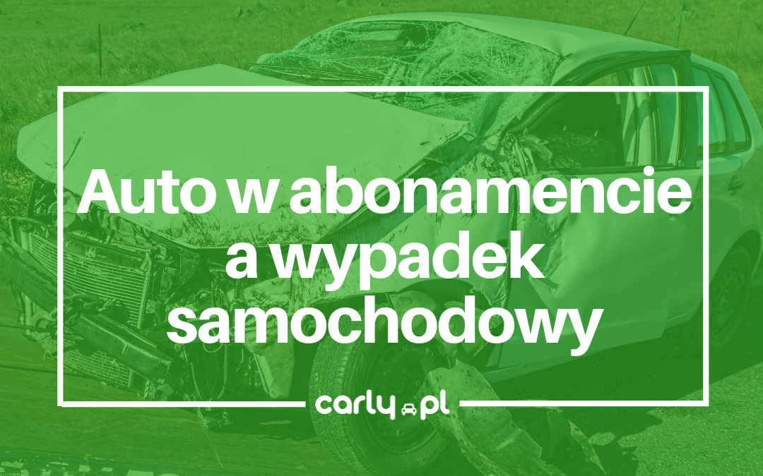 Auto w abonamencie a wypadek samochodowy | Carly.pl