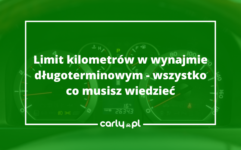 Limit kilometrów w wynajmie długoterminowym - wszystko co musisz wiedzieć | Carly.pl